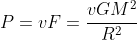 P=vF=\frac{vGM^2}{R^2}